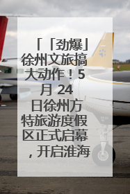 「劲爆」徐州文旅搞大动作！5 月 24 日徐州方特旅游度假区正式启幕，开启淮海旅游新篇章