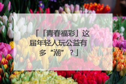 「青春福彩」这届年轻人玩公益有多“潮”？