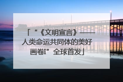 “《文明宣言》——人类命运共同体的美好画卷I”全球首发