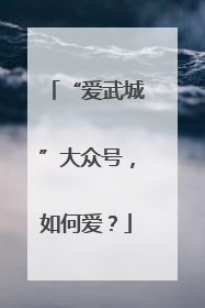 “爱武城”大众号，如何爱？