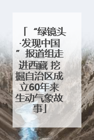 “绿镜头·发现中国”报道组走进西藏 挖掘自治区成立60年来生动气象故事