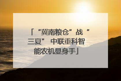 “冀南粮仓”战“三夏” 中联重科智能农机显身手