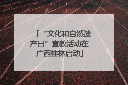 “文化和自然遗产日”宣教活动在广西桂林启动