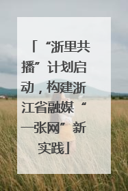 “浙里共播”计划启动，构建浙江省融媒“一张网”新实践