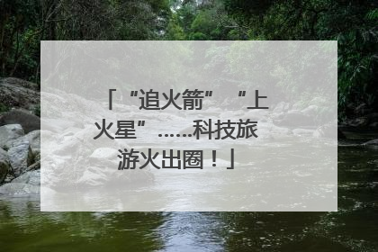 “追火箭”“上火星”……科技旅游火出圈！