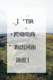 “TIR+跨境电商”跑出河南速度