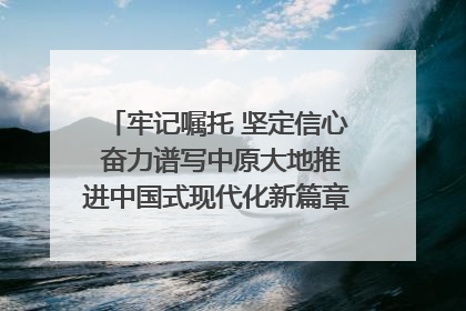 牢记嘱托 坚定信心 奋力谱写中原大地推进中国式现代化新篇章（六）河南绘就“行走河南·读懂中国”新画卷丨牢记嘱托谱新篇