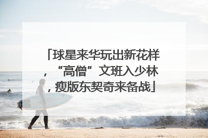 球星来华玩出新花样，“高僧”文班入少林，瘦版东契奇来备战