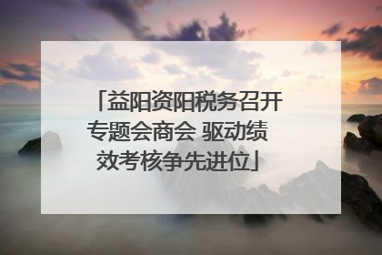 益阳资阳税务召开专题会商会 驱动绩效考核争先进位