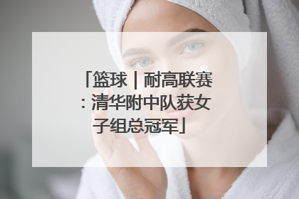 篮球｜耐高联赛：清华附中队获女子组总冠军