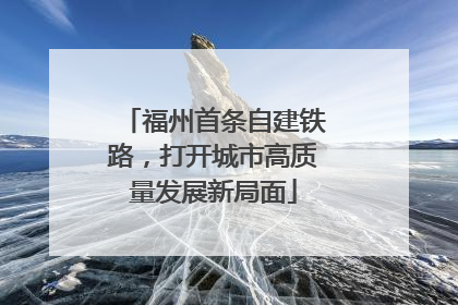 福州首条自建铁路，打开城市高质量发展新局面