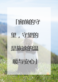 窗前的守望，守望的是旅途的温暖与安心