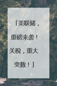 美联储，重磅来袭！关税，重大变数！