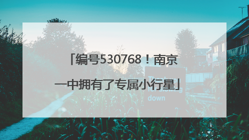 编号530768!南京一中拥有了专属小行星