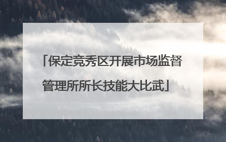 保定竞秀区开展市场监督管理所所长技能大比武