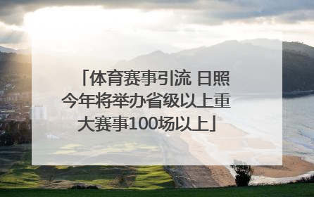 体育赛事引流 日照今年将举办省级以上重大赛事100场以上
