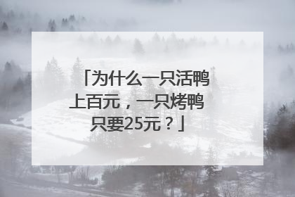 为什么一只活鸭上百元，一只烤鸭只要25元？