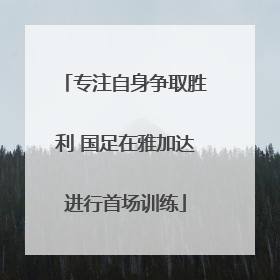 专注自身争取胜利 国足在雅加达进行首场训练