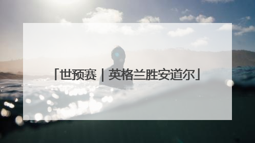 世预赛｜英格兰胜安道尔