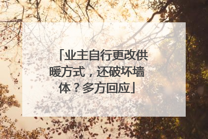业主自行更改供暖方式，还破坏墙体？多方回应