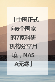 中国正式向6个国家的7家科研机构分享月壤，NASA无缘