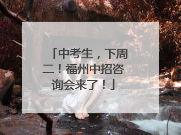 中考生，下周二！福州中招咨询会来了！