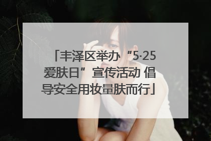 丰泽区举办“5·25 爱肤日”宣传活动 倡导安全用妆量肤而行