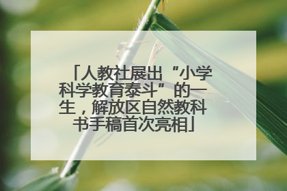 人教社展出“小学科学教育泰斗”的一生，解放区自然教科书手稿首次亮相