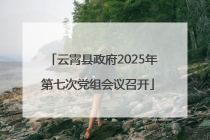 云霄县政府2025年第七次党组会议召开