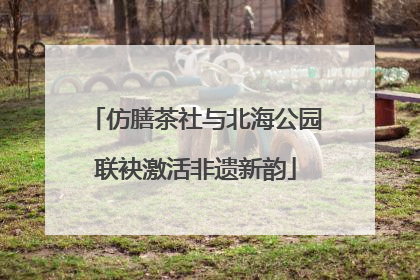 仿膳茶社与北海公园联袂激活非遗新韵