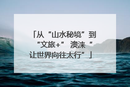 从“山水秘境”到“文旅+” 澳涞“让世界向往太行”