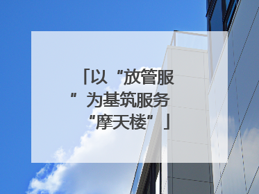 以“放管服”为基筑服务“摩天楼”