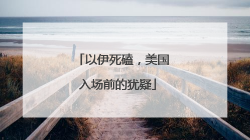 以伊死磕，美国入场前的犹疑
