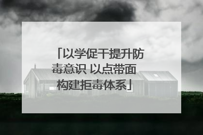 以学促干提升防毒意识 以点带面构建拒毒体系