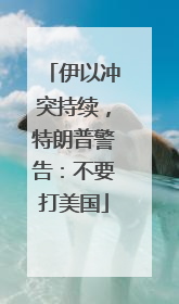 伊以冲突持续，特朗普警告：不要打美国