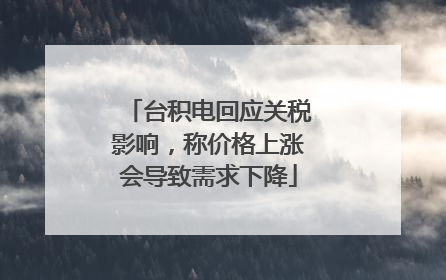 台积电回应关税影响，称价格上涨会导致需求下降