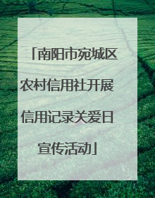 南阳市宛城区农村信用社开展信用记录关爱日宣传活动