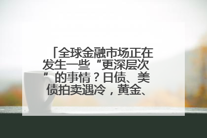 全球金融市场正在发生一些“更深层次”的事情？日债、美债拍卖遇冷，黄金、比特币新高