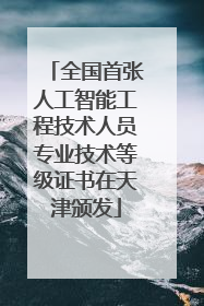 全国首张人工智能工程技术人员专业技术等级证书在天津颁发