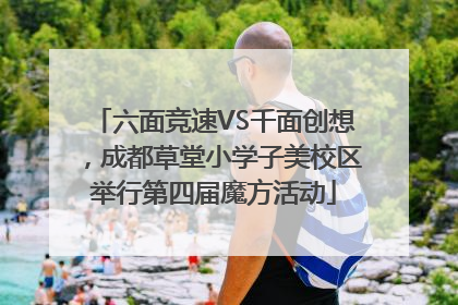 六面竞速VS千面创想，成都草堂小学子美校区举行第四届魔方活动