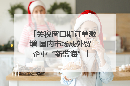关税窗口期订单激增 国内市场成外贸企业“新蓝海”