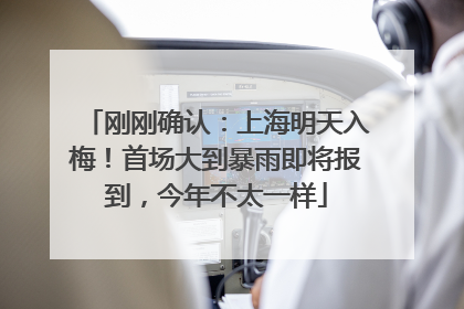 刚刚确认：上海明天入梅！首场大到暴雨即将报到，今年不太一样