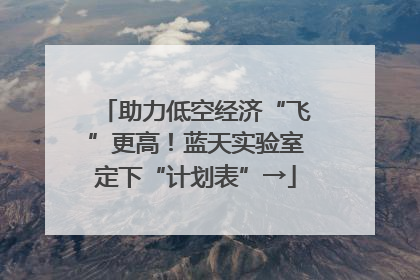 助力低空经济“飞”更高！蓝天实验室定下“计划表”→