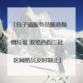 包子铺服务员随意倾倒垃圾 双塔西街二社区网格员及时制止