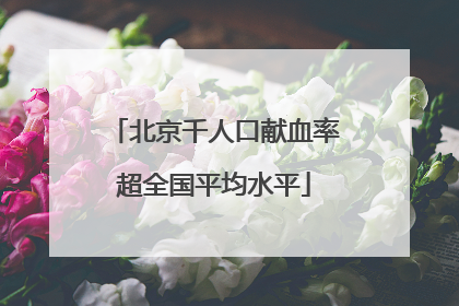 北京千人口献血率超全国平均水平