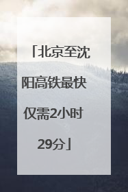 北京至沈阳高铁最快仅需2小时29分