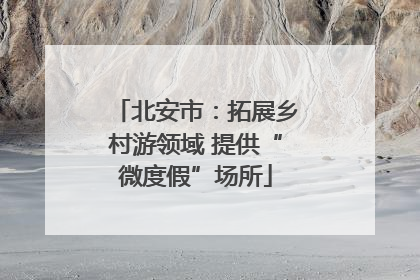 北安市：拓展乡村游领域 提供“微度假”场所