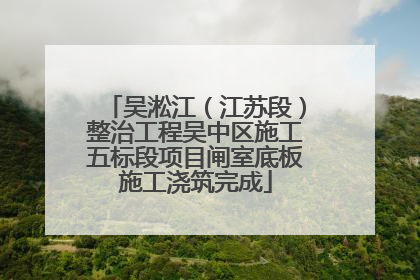 吴淞江（江苏段）整治工程吴中区施工五标段项目闸室底板施工浇筑完成