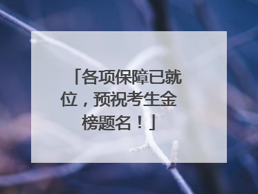 各项保障已就位，预祝考生金榜题名！