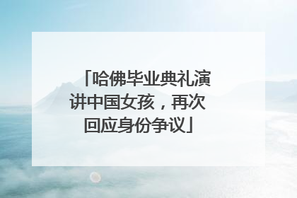 哈佛毕业典礼演讲中国女孩，再次回应身份争议